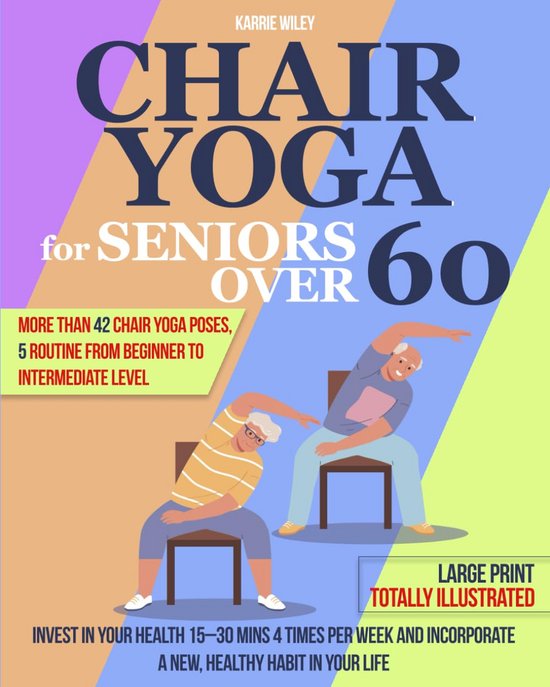 Chair Yoga for Seniors Over 60 Easy Healing Practice: Invest in Your Health 15–30 Mins 4 Times Per Week and Incorporate a New, Healthy Habit in Your Life