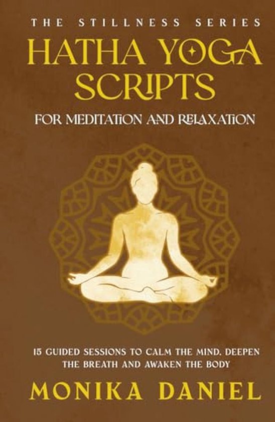 Hatha Yoga Scripts for Meditation and Relaxation: 15 Guided Sessions to Calm the Mind, Deepen the Breath, and Awaken the Body