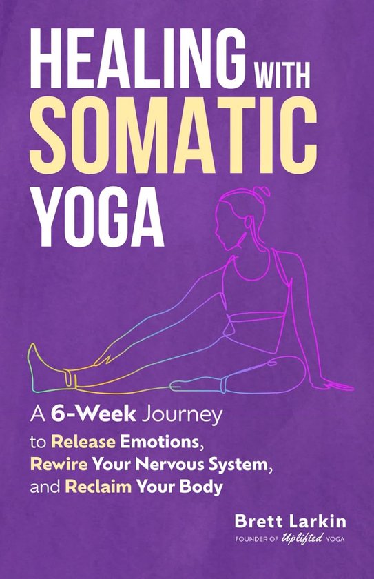 Somatic Yoga 6 weken: Emoties loslaten, zenuwstelsel hersenspoelen, lichaam heroverwinnen